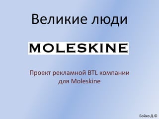 Великие люди


Проект рекламной BTL компании
         для Moleskine



                                Бойко Д.©
 