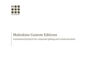 Moleskine Custom Editions
Customized projects for corporate gifting and communication activities
 