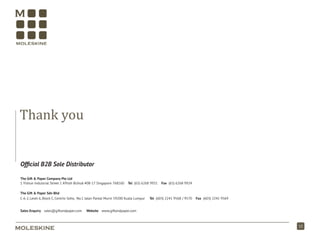 15
1H12
Thank you
The Gift & Paper Sdn Bhd
C-6-2, Level 6, Block C, Centrio Soho, No.1 Jalan Pantai Murni 59200 Kuala Lumpur Tel (603) 2241 9568 / 9570 Fax (603) 2241 9569
The Gift & Paper Company Pte Ltd
1 Yishun Industrial Street 1 A’Posh Bizhub #08-17 Singapore 768160 Tel (65) 6268 9931 Fax (65) 6268 9924
Sales Enquiry sales@giftandpaper.com Website www.giftandpaper.com
Ofﬁcial B2B Sole Distributor
 