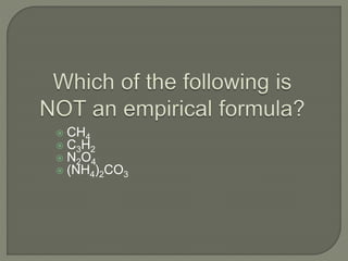  CH4
 C3H2
 N2O4
 (NH4)2CO3
 