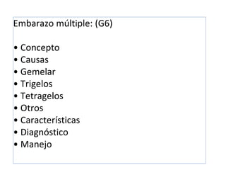 Embarazo múltiple: (G6)
• Concepto
• Causas
• Gemelar
• Trigelos
• Tetragelos
• Otros
• Características
• Diagnóstico
• Manejo
 