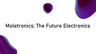 Moletronics: The Future Electronics
 