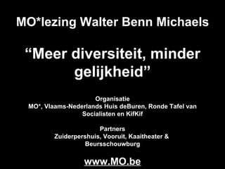 MO*lezing Walter Benn Michaels

 “Meer diversiteit, minder
       gelijkheid”
                     Organisatie
 MO*, Vlaam...