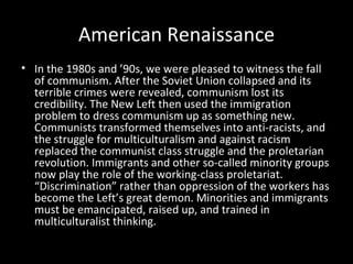 American Renaissance
• In the 1980s and ’90s, we were pleased to witness the fall
  of communism. After the Soviet Union c...