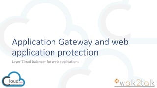 Application Gateway and web
application protection
Layer 7 load balancer for web applications
 