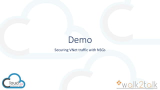Demo
Securing VNet traffic with NSGs
 