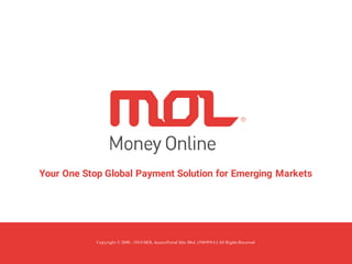 Your One Stop Global Payment Solution for Emerging Markets
Copyright © 2000 - 2016 MOL AccessPortal Sdn. Bhd. (504959-U) All Rights Reserved
 
