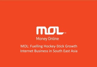 MOL: Fuelling Hockey-Stick Growth
Internet Business in South East Asia
 