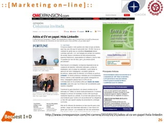::[Marketing on–line]::




           http://www.cnnexpansion.com/mi-carrera/2010/03/25/adios-al-cv-en-papel-hola-linkedin
                                                                                            26
 