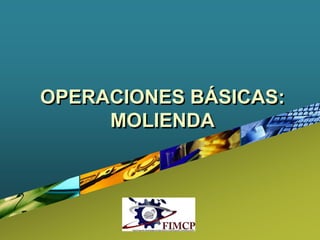 Company
LOGO
OPERACIONES BÁSICAS:
MOLIENDA
 