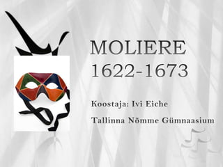 MOLIERE1622-1673 Koostaja: Ivi Eiche Tallinna Nõmme Gümnaasium 