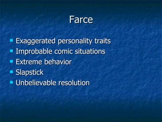 Farce Exaggerated personality traits Improbable comic situations Extreme behavior Slapstick Unbelievable resolution