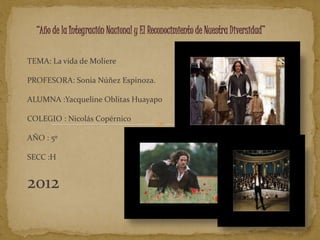 “Año de la Integración Nacional y El Reconocimiento de Nuestra Diversidad”

TEMA: La vida de Moliere

PROFESORA: Sonia Núñ...