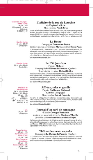 1104 039 Moliere2011                   5/05/11           14:29          Page 9




  Galerie des moulages -
           Petites Ecuries              L’Affaire de la rue de Lourcine
            18 juin - 21h                               de Eugène Labiche
  10€ / gratuit - 12 ans                            Mise en scène Nicole Gros
               Billetterie
         01 30 21 51 39      Un vrai et un faux thriller dans lequel les héros n’ont pas l’envergure du genre. Ils
                             seraient plutôt les victimes d’une société qui voue un culte à l’argent et à la
                             respectabilité ! Une comédie en un acte dans laquelle deux hommes entrepren-
                             nent de liquider tous les témoins d’un crime… qu’ils n’ont en fait pas commis !


         Grandes Ecuries                                      Le Doute
         22 juin - 20h30                  Compagnie Carrozzone Teatro
            Entrée libre
                             Texte et mise en scène Fabio Marra, assisté de Sonia Palau
                             En résidence au C3M – Théâtre de l’Octroi, Carrozzone Teatro créé Le Doute, un
                             portrait à la fois cruel et grotesque de la famille, un hymne à la confiance et à l’a-
                             mour. Nous sommes face à une fusion tantôt harmonieuse, tantôt grinçante,
                             entre rire et larmes, drame et comédie, sans nette division…
                             Une création Mois Molière 2011


         Grandes Ecuries                               Le P’tit Jourdain
     23, 24 juin - 20h30
            Entrée libre
                                                           d’après Molière
                                     Compagnie Le Théâtre du Panache (Québec)
                                        Texte et mise en scène Hubert Fielden
                             Nous découvrons grâce au Conservatoire de Montréal, un Monsieur Jourdain à
                             peine âgé de 17 ans, vivant en Nouvelle-France et aussi inculte qu’écervelé. Riche
                             héritier, il se rêve à devenir un ’’people’’ et les coachs défilent pour lui enseigner
                             toutes les matières à la mode. Un beau clin d’œil à Molière.
                             Une création Mois Molière 2011


           Chapiteau de                         Affreux, sales et gentils
         Porchefontaine                         d’après Guillaume Guéraud
    24, 28 juin - 20h30
   25 juin - 16h, 20h30                              La Petite Compagnie
           26 juin - 16h                         Mise en scène Patrick Courtois
               10€ / 5€
              Billetterie    A la sortie du collège, Amaury est enlevé par des inconnus qui demandent à ses
         01 30 21 51 39      riches parents une rançon. Pour Amaury, ce pourrait être un choc, mais dans cette
         06 60 80 16 16      drôle de famille pousse une petite fleur prénommé Julie…
                             Une création Mois Molière 2011


                      UIA               Journal d’un curé de campagne
            24 juin - 21h
             Entrée libre
                                                  d’après Georges Bernanos
                                  metteur en scène et interpréte Maxime d’Aboville
                                   présenté par Scène et Public - Pierre Beffeyte
                             Chef d’œuvre de la littérature du XXe siècle, ce récit parle de l’homme, de sa fra-
                             gilité et de la force qui peut en naître. Seul en scène, Maxime d'Aboville, nominé
                             aux Molières 2010, fait revivre ce texte d'une rare beauté et d’une profondeur
                             capable de toucher chacun d'entre nous.

        Square Lamôme
           25 juin - 11h                    Théâtre de rue en capsules
      Carrés Saint-Louis             Compagnie Le Théâtre du Panache (Québec)
           Carré au puit
           25 juin - 16h     Le Conservatoire d’Art dramatique de Montréal présente ses célèbres
        Place du marché      « capsules » : saynètes, chansons, contes et jeux présentés enchaînés en rafales,
            Notre-Dame       qui offrent une version débridée et kaléidoscopique du Québec.
           26 juin - 11h
    Ecole des Beaux-arts
           26 juin - 19h
             Accès libre
                                                                                                            9
 
