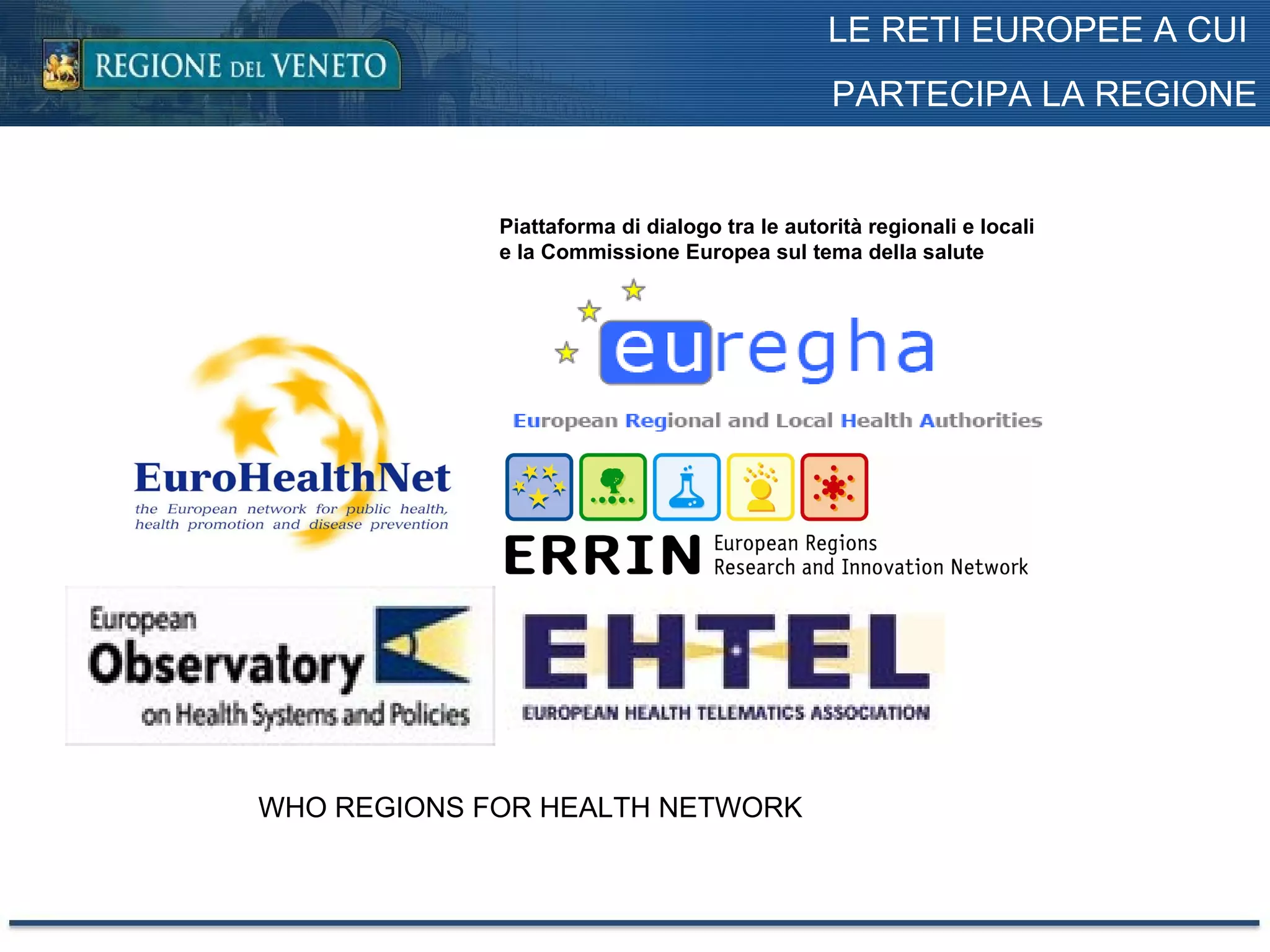 Piattaforma di dialogo tra le autorità regionali e locali  e la Commissione Europea sul tema della salute WHO REGIONS FOR HEALTH NETWORK LE RETI EUROPEE A CUI  PARTECIPA LA REGIONE 