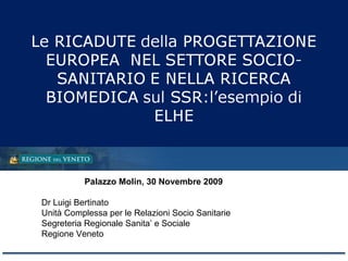 Palazzo Molin, 30 Novembre 2009 Dr Luigi Bertinato Unità Complessa per le Relazioni Socio Sanitarie Segreteria Regionale Sanita’ e Sociale  Regione Veneto 
