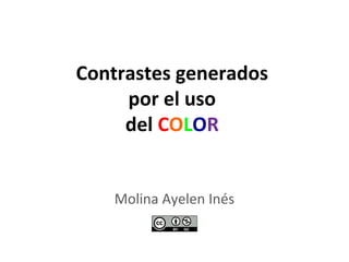 Contrastes generados
por el uso
del COLOR
Molina Ayelen Inés
 