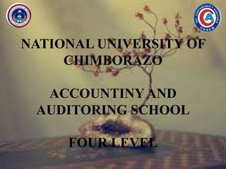 NATIONAL UNIVERSITY OF
CHIMBORAZO
ACCOUNTINYAND
AUDITORING SCHOOL
FOUR LEVEL
 