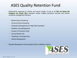 ASES Quality Retention Fund
• Performance measures to monitor and assure quality of care to all
members across multiple preventive services and chronic
conditions management domains:
• Breast Cancer Screening
• Cervical Cancer Screening
• Cholesterol Management for High Risk Population
• Diabetes Care Management
• Access to Preventive Visits
• Annual Dentist Visit
• Timeliness in Prenatal Care
• Asthma Management
• Disease Management and Emergency Room Utilization metrics
9
INOV PPT Template (1.1.16) v1.0.0
 
