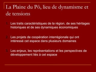 La Plaine du Pô, lieu de dynamisme et
de tensions
1. Les traits caractéristiques de la région, de ses héritages
historique...