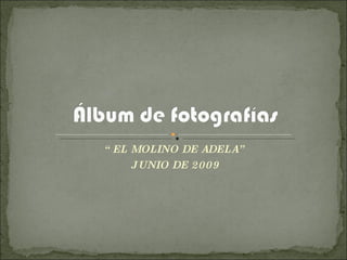 “ EL MOLINO DE ADELA” JUNIO DE 2009 