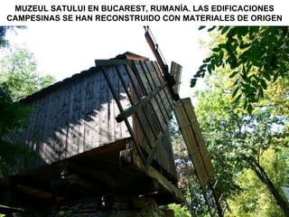 MUZEUL SATULUI EN BUCAREST, RUMANÍA. LAS EDIFICACIONES CAMPESINAS SE HAN RECONSTRUIDO CON MATERIALES DE ORIGEN