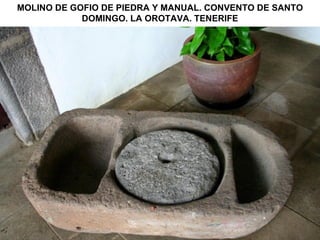 MOLINO DE GOFIO DE PIEDRA Y MANUAL. CONVENTO DE SANTO DOMINGO. LA OROTAVA. TENERIFE