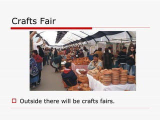 Crafts Fair  Outside there will be crafts fairs. 