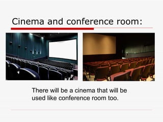 Cinema and conference room: There will be a cinema that will be used like conference room too.  