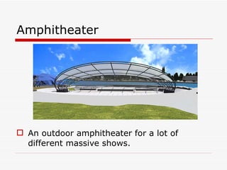 Amphitheater  An outdoor amphitheater for a lot of different massive shows. 