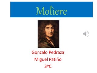 Molìere
Gonzalo Pedraza
Miguel Patiño
3ºC
 