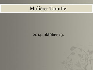 Molière: Tartuffe 
2014. október 13. 
 