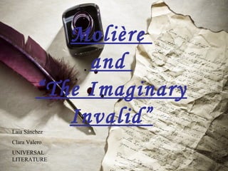 Molière
and
“The Imaginary
Invalid”Laia Sánchez
Clara Valero
UNIVERSAL
LITERATURE
 