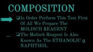 COMPOSITION
❏In Order Perform This Test First
Of All We Prepare The
MOLISCH REAGENT
❏The Molisch Reagent Is Also
Known As The ETHANOLIC ⍶
NAPHTHOL