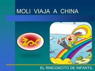 MOLI VIAJA A CHINA




      EL RINCONCITO DE INFANTIL
 