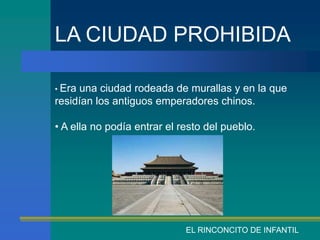 LA CIUDAD PROHIBIDA

• Erauna ciudad rodeada de murallas y en la que
residían los antiguos emperadores chinos.

• A ella n...