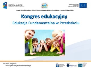 Kongres edukacyjny
Edukacja Fundamentalna w Przedszkolu
 