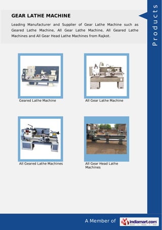 A Member of
GEAR LATHE MACHINE
Leading Manufacturer and Supplier of Gear Lathe Machine such as
Geared Lathe Machine, All Gear Lathe Machine, All Geared Lathe
Machines and All Gear Head Lathe Machines from Rajkot.
Geared Lathe Machine All Gear Lathe Machine
All Geared Lathe Machines All Gear Head Lathe
Machines
Products
 