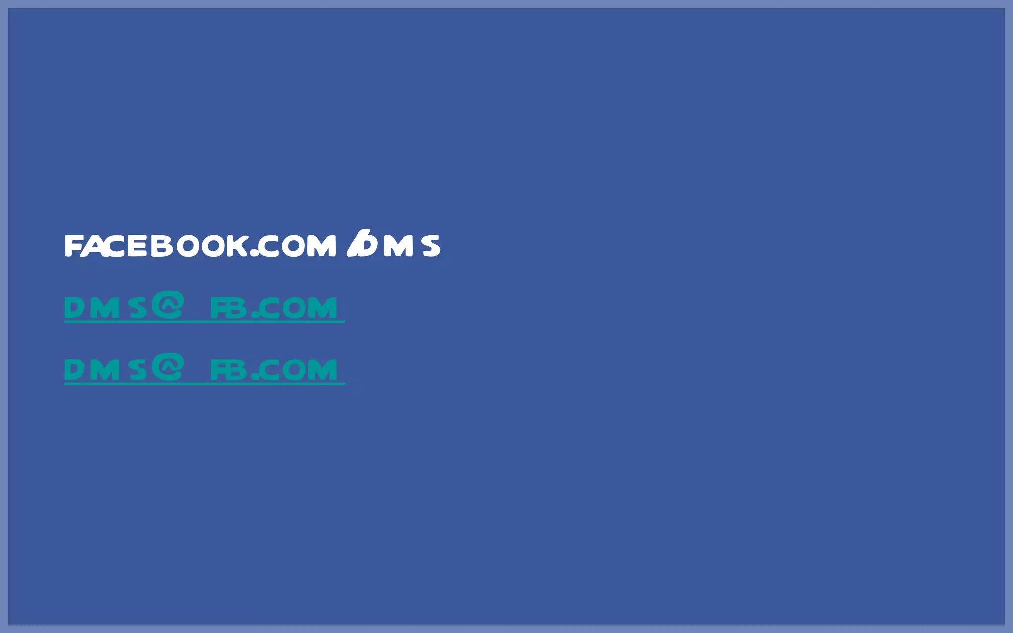 facebook.com/dms [email_address] [email_address] 