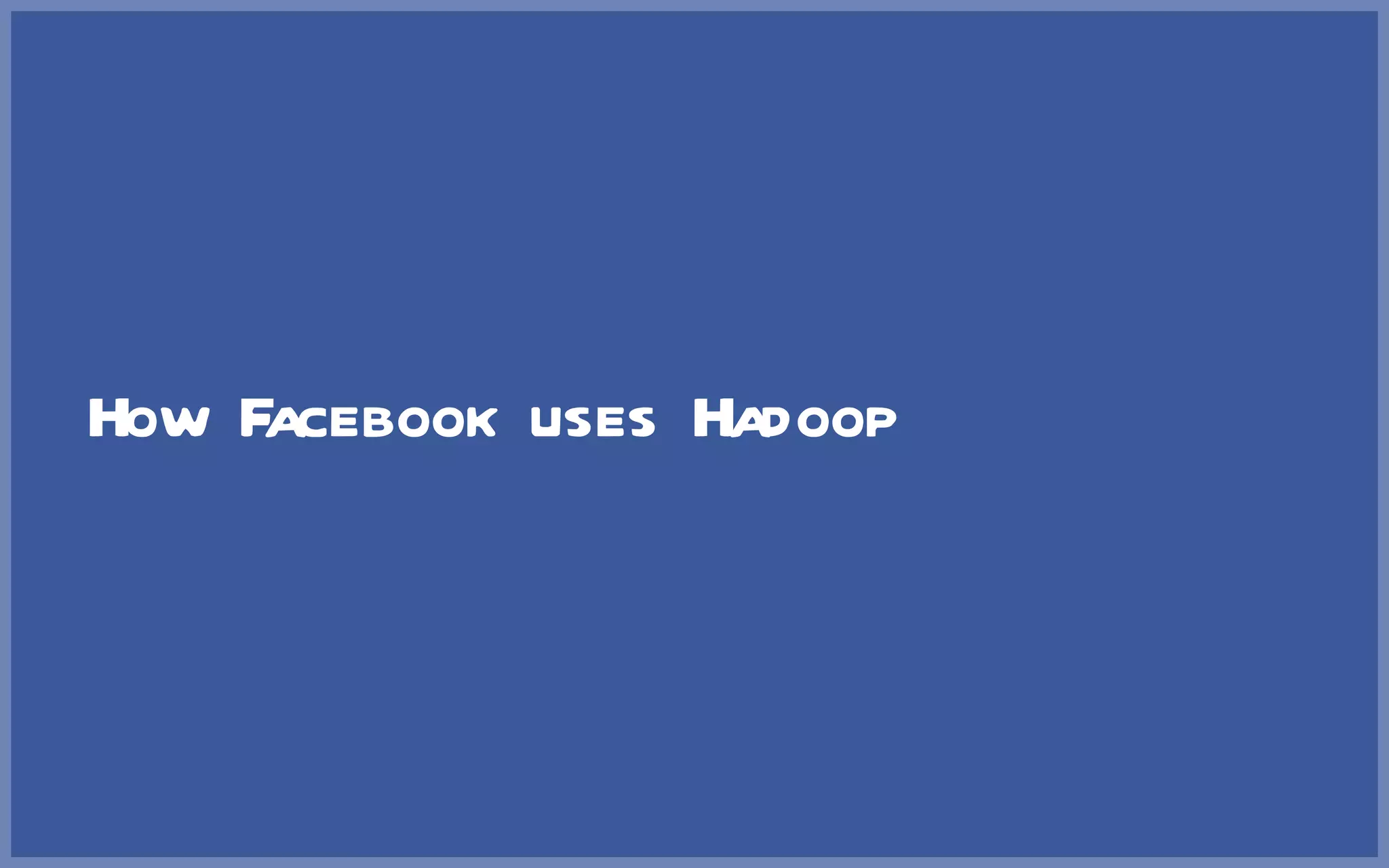 How Facebook uses Hadoop 