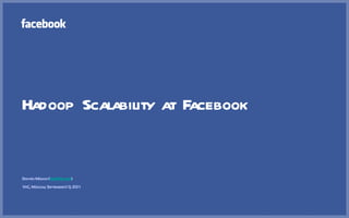 Hadoop Scalability at Facebook ,[object Object],[object Object]