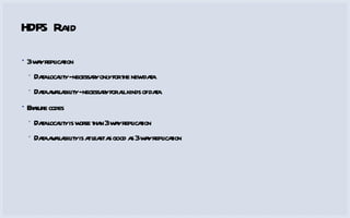 HDFS Raid 3 way replication Data locality - necessary only for the new data Data availability - necessary for all kinds of data Erasure codes Data locality is worse than 3 way replication Data availability is at least as good as 3 way replication 