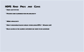 HDFS Raid Pros and Cons Saves a lot of space Provides same guarantees for data availability Worse data locality Need to reconstruct blocks instead of replicating (CPU + Network cost) Block location in the cluster is important and needs to be maintained 