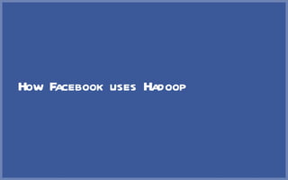 How Facebook uses Hadoop 