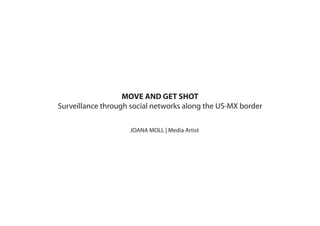MOVE AND GET SHOT
Surveillance through social networks along the US-MX border
JOANA MOLL | Media Artist

 