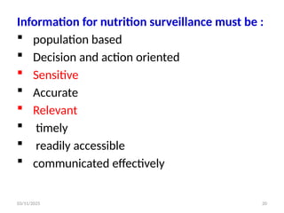 03/11/2025 20
Information for nutrition surveillance must be :
 population based
 Decision and action oriented
 Sensitive
 Accurate
 Relevant
 timely
 readily accessible
 communicated effectively
 