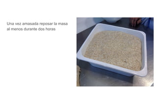 Una vez amasada reposar la masa
al menos durante dos horas
 