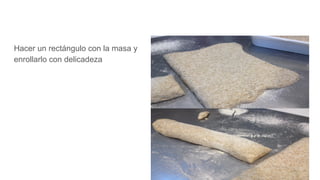 Hacer un rectángulo con la masa y
enrollarlo con delicadeza
 
