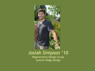 Josiah Simpson ‘10
Regenerative Design Group
Summit Ridge Design	
  
 