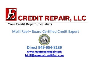 Molli Raef– Board Certified Credit Expert
Direct 949-954-8139
www.myezcreditrepair.com
Molli@werepaircreditfast.com
 